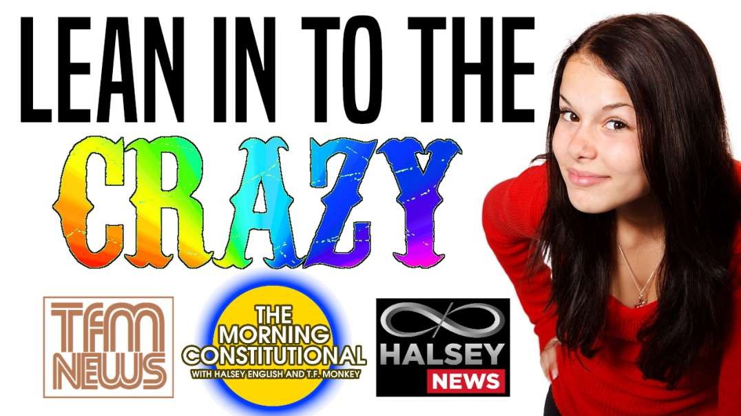 News: Lean In To The Crazy (Morning Constitutional)