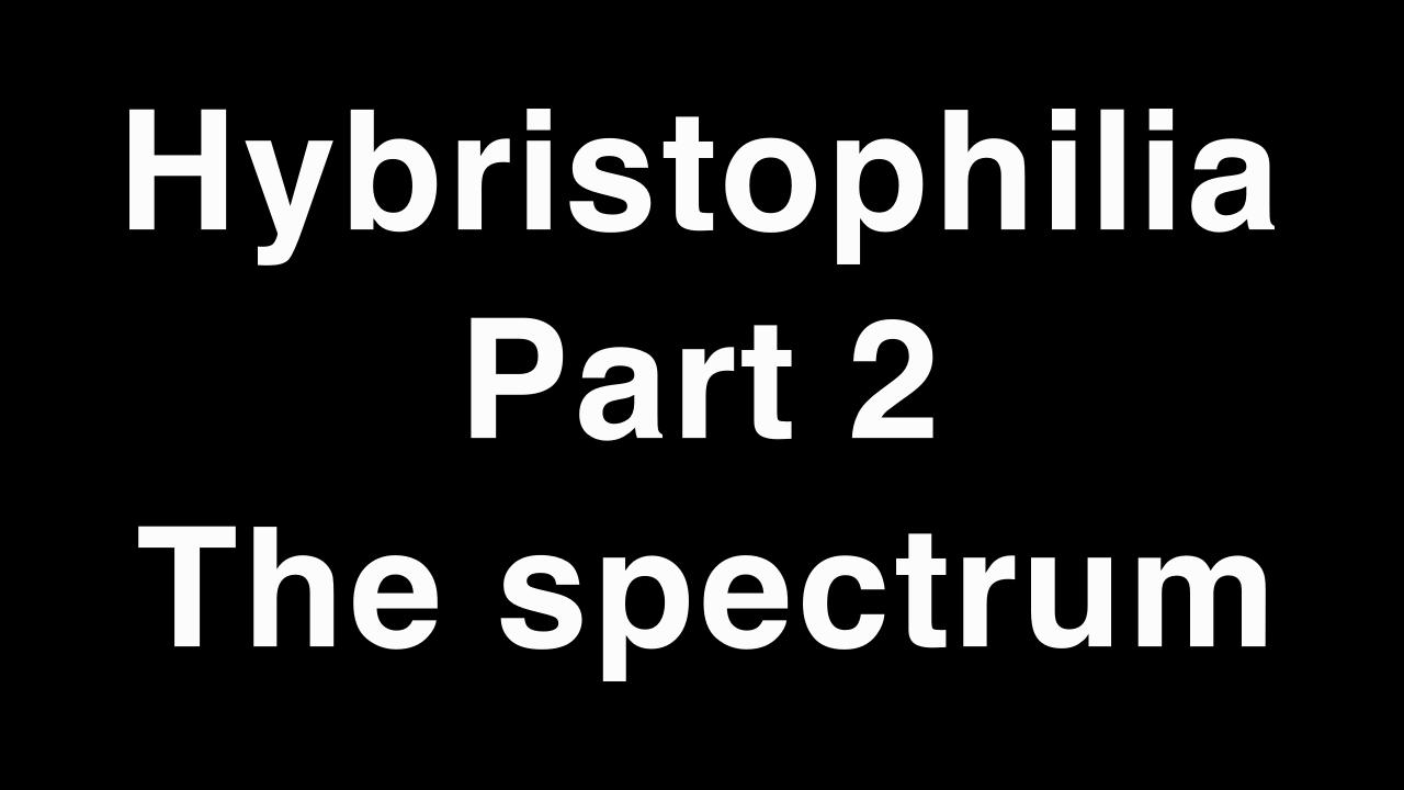 Hybristophilia: Part 2- The spectrum