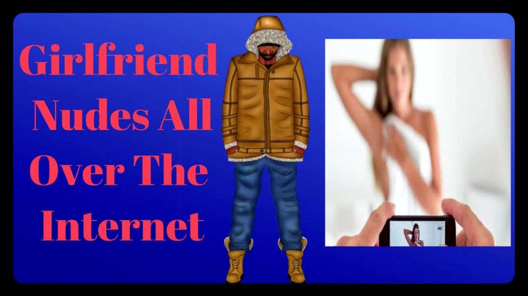 Girlfriend Nudes All Over The Internet.mp4