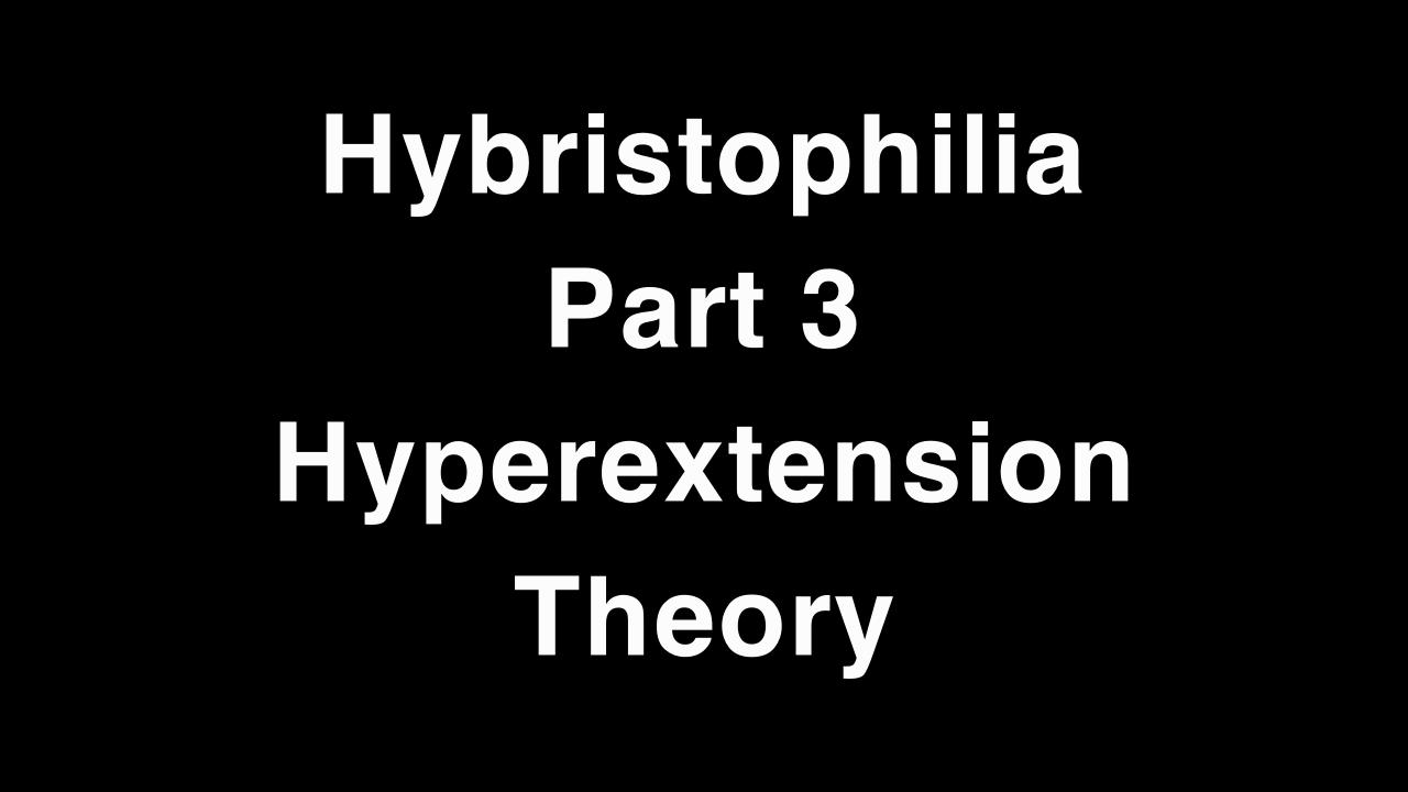 Hybristophilia: Part 3 - Hyperextension theory