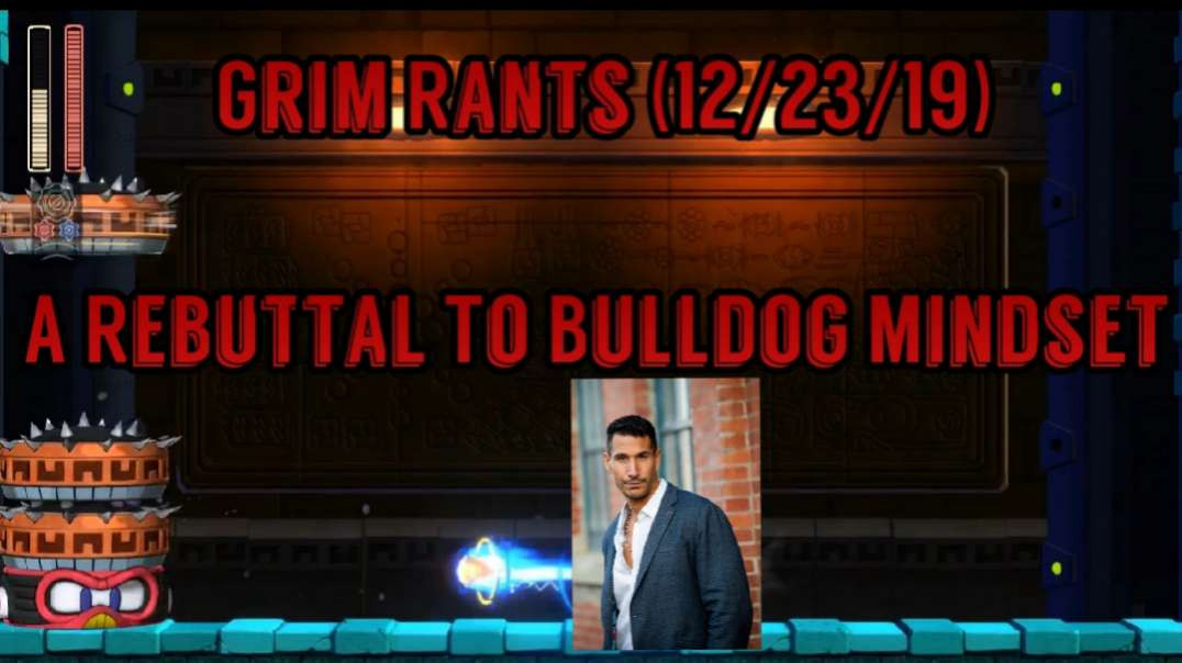 Grim Rants (12/23/19) A Rebuttal To Bulldog Mindset