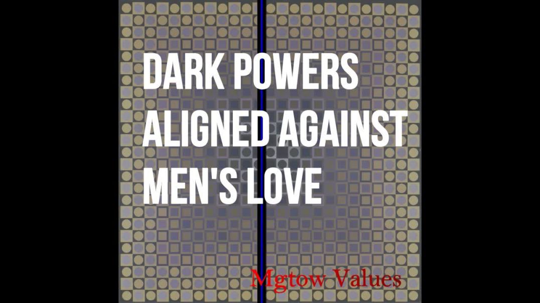 Dark Powers Aligned Against Men's Love MGTOW