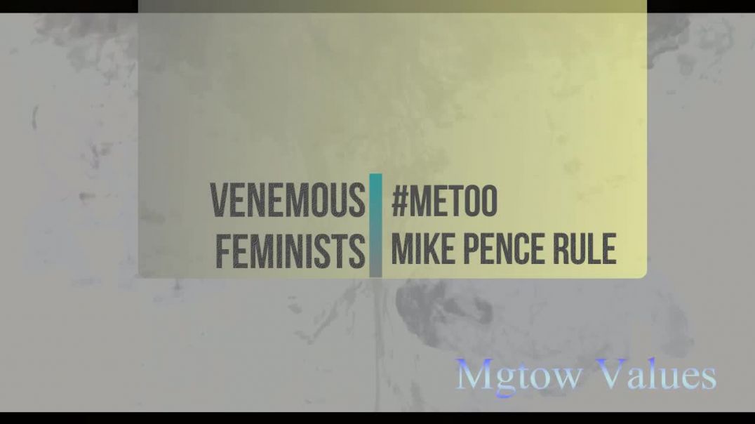 Venemous Feminists, #metoo, and the Mike Pence Rule   MGTOW