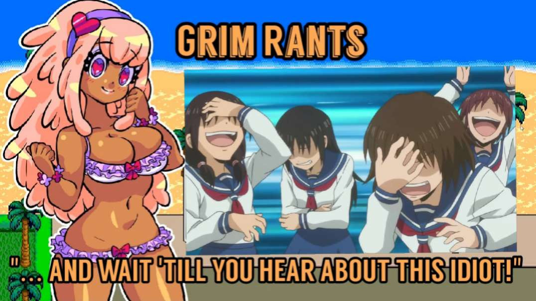 Grim Rants: "And Wait 'Till You Hear About This Idiot!"