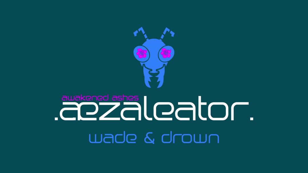 .aezaleator.--Wade + Drown