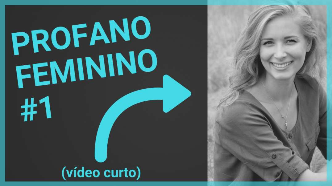 O PROFANO FEMININO DESMISTIFICADO #1 (vídeo curto)