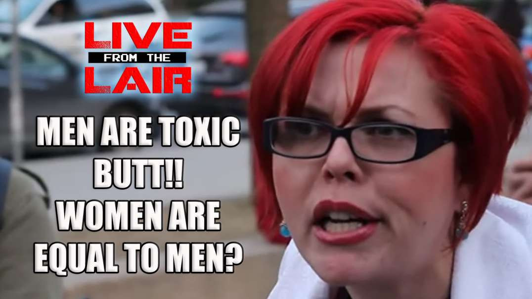 Men Are Toxic But Women Are Equal to Men? | Live From The Lair