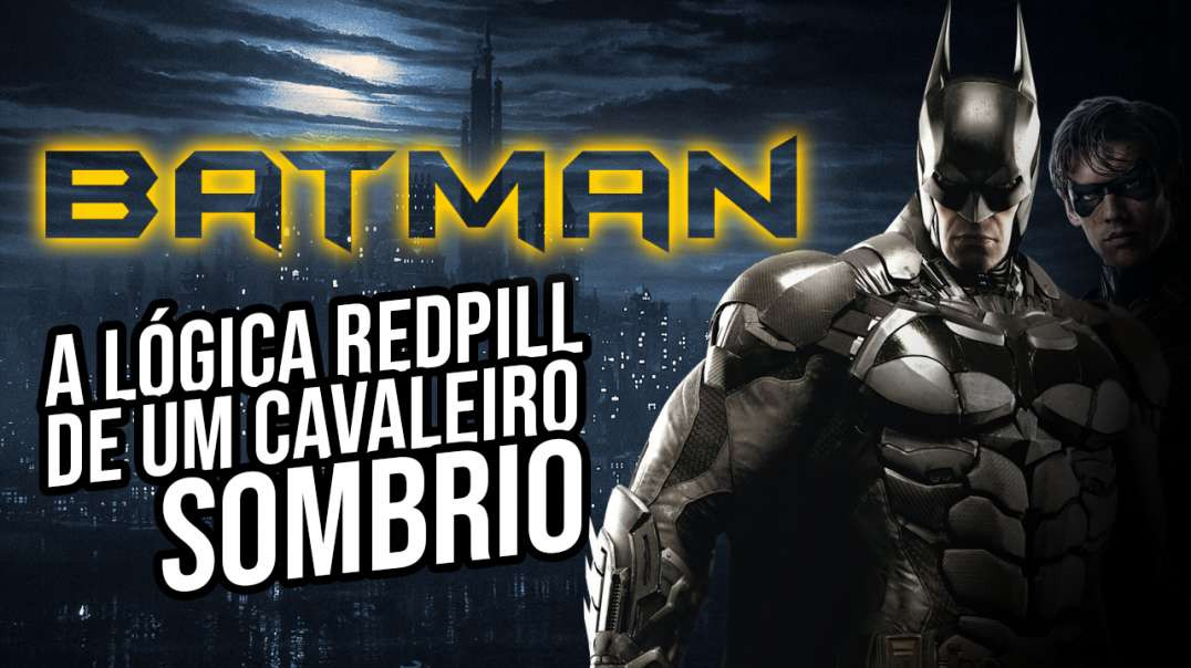 BATMAN - A LÓGICA REDPILL de um CAVALEIRO SOMBRIO