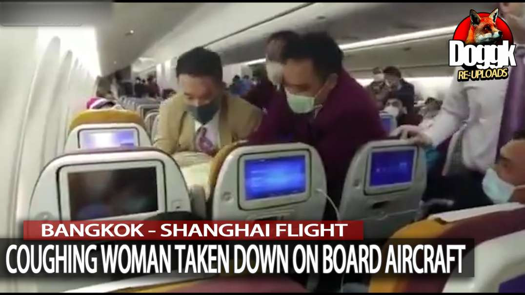 COUGHING WOMAN TAKEN DOWN ON BOARD BANGKOK - SHANGHAI FLIGHT (COVID-19)