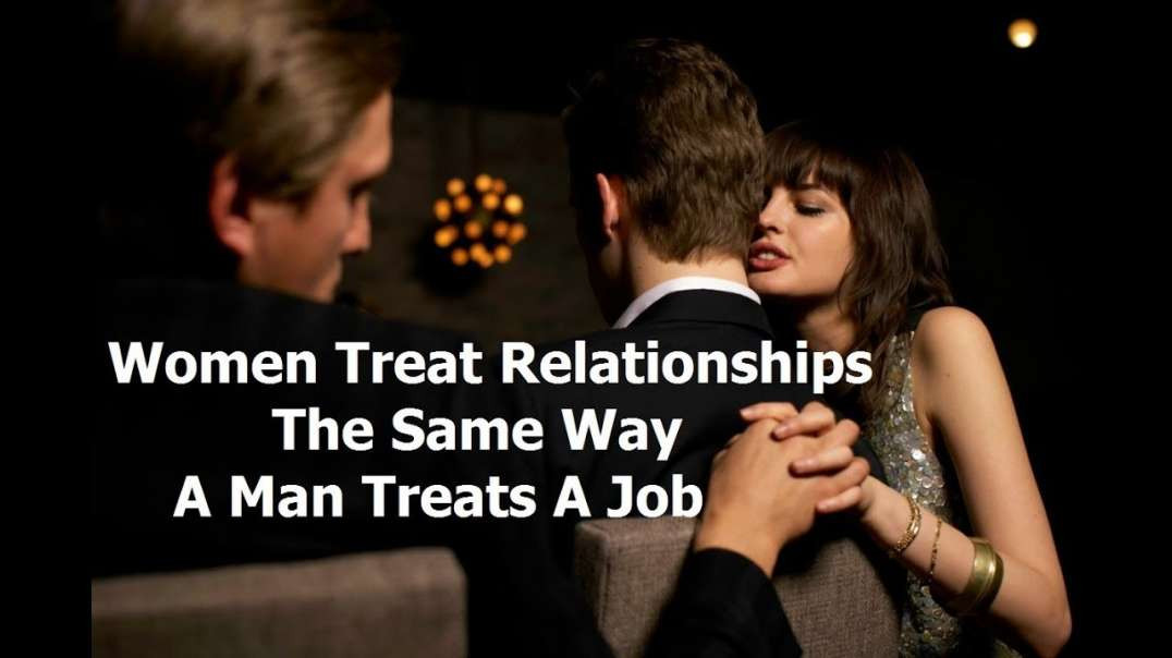 Women Treat Relationships The Way Men Treat Jobs (RED PILL)