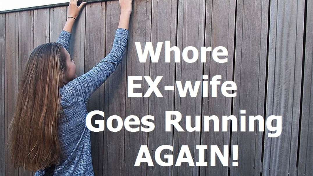 Whore EX-Wife Goes Running Again! (RED PILL)