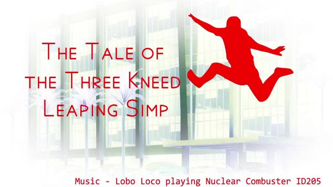 The Tale of the 3 Kneed Leaping Simp