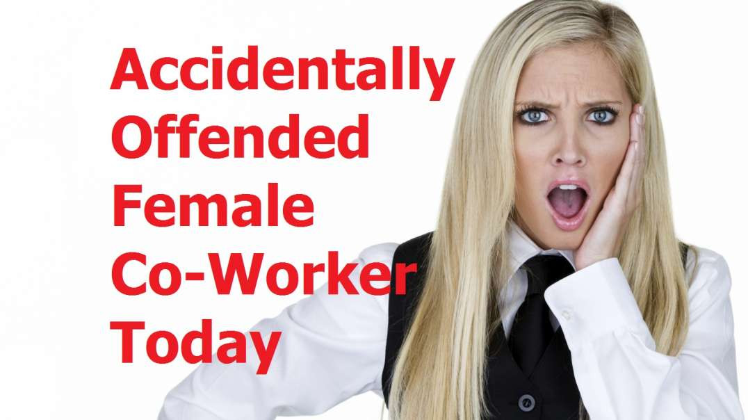 I Accidentally Offended a Female Co-Worker Today (Funny Story)