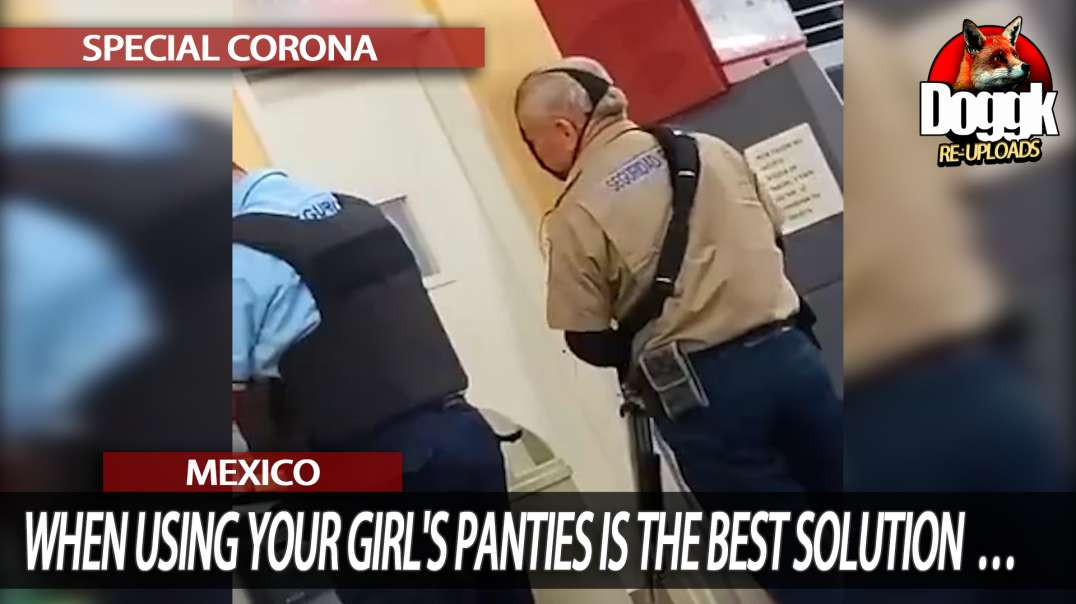 WHEN USING YOUR GIRL'S PANTIES IS THE BEST SOLUTION... (MEXICO, COVID-19)