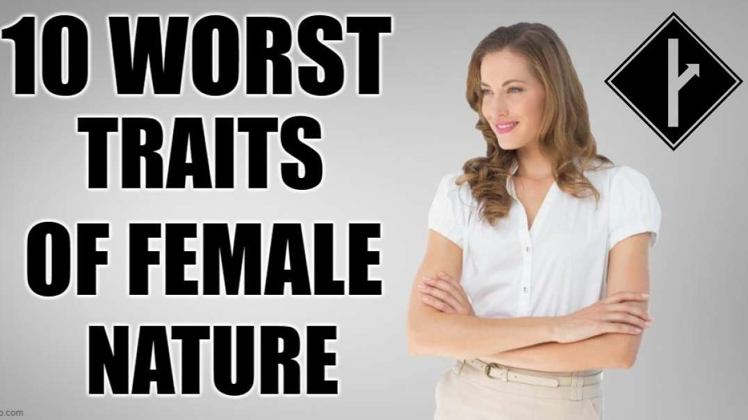 10 Worst Traits of Female Nature (MGTOW) By Happy Humble Hermit