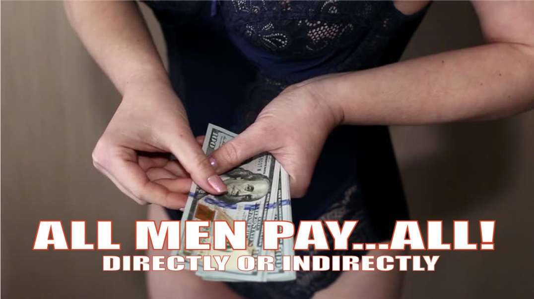 All Men Pay For Women...ALL!