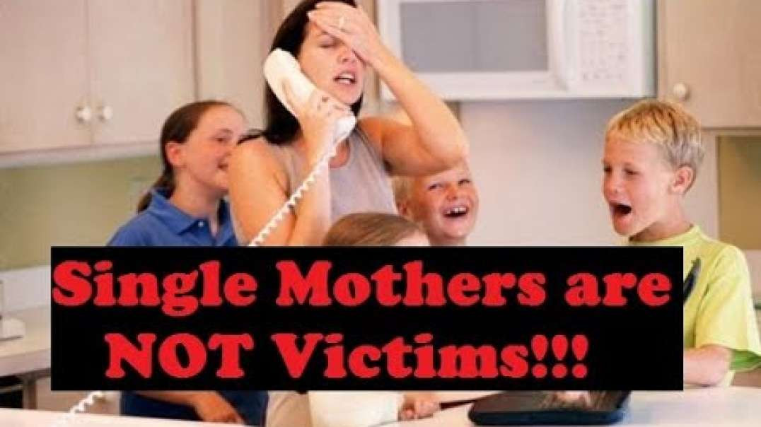 Single Mothers Are NOT Victims!!! (RED PILL)