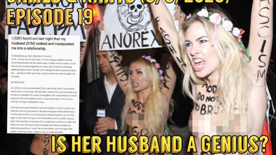 Games & Rants (5/3/2020) Episode 19: Is Her Husband A Genius? & Rabid Feminists Attack!