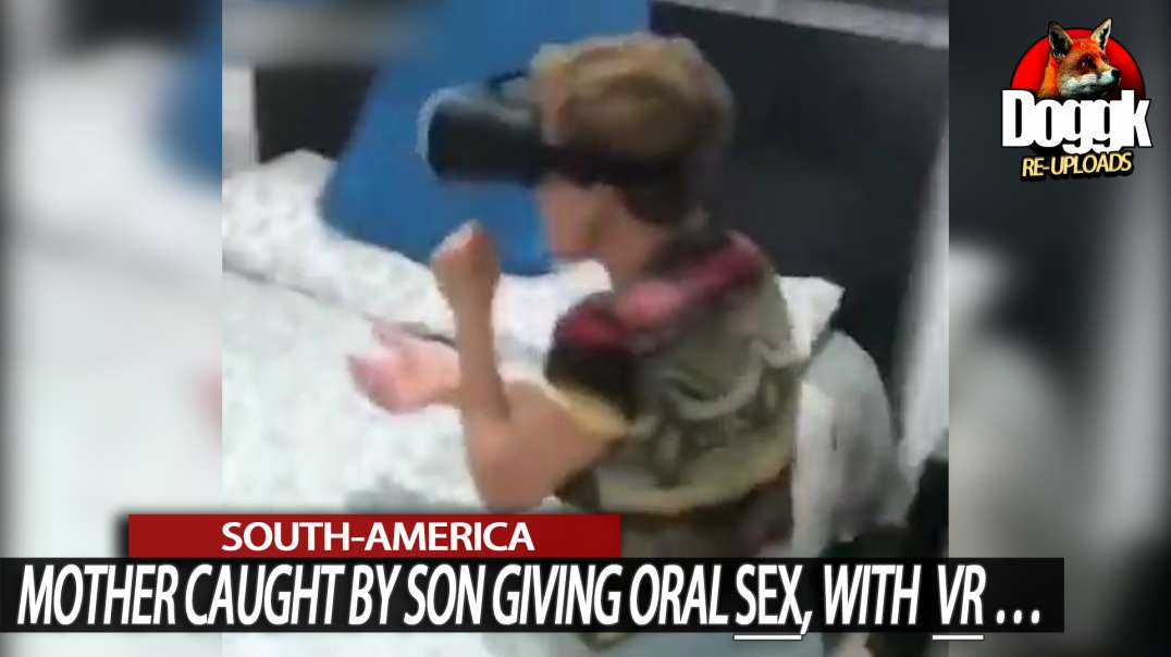 MOTHER CAUGHT BY SON GIVING ORAL SEX, with VR... (SOUTH-AMERICA)