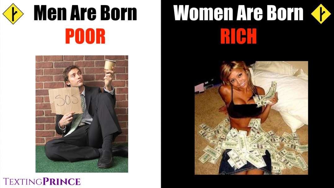 Men are Born POOR, Women are Born RICH