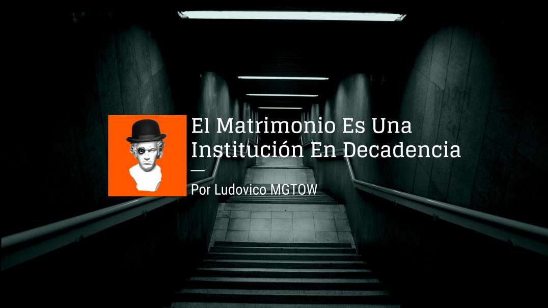 El Matrimonio Es Una Institución En Decadencia | Ludovico MGTOW