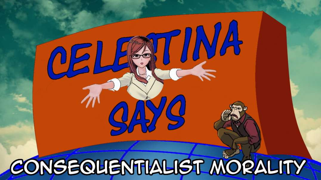 Celestina Says: Consequentionalist Morality