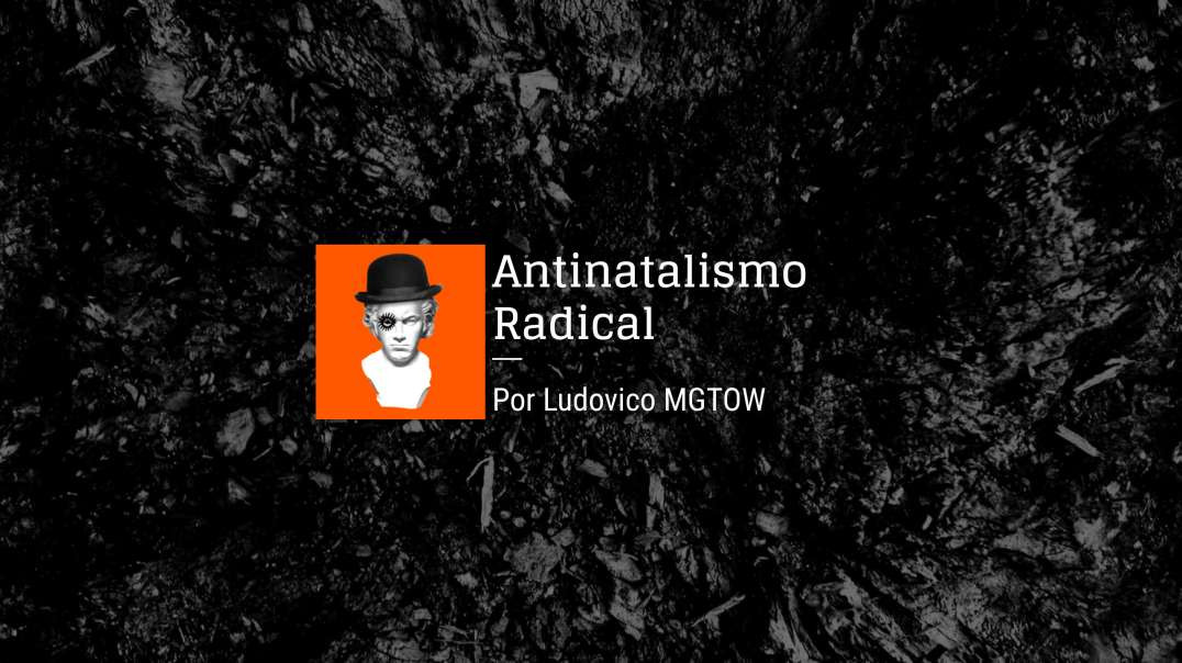 Antinatalismo Radical | Ludovico MGTOW