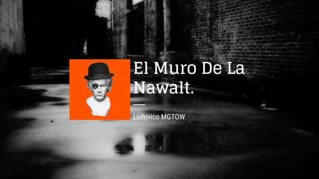 El Muro De La Nawalt | Ludovico MGTOW