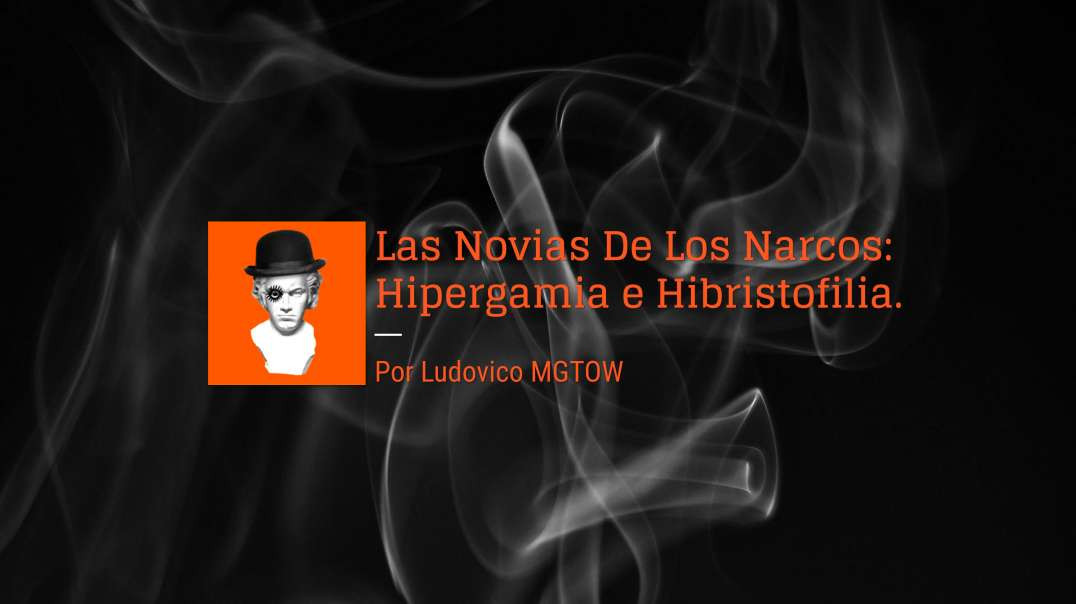 Las Novias De Los Narcos: Hipergamia e Hibristofilia | Ludovico MGTOW