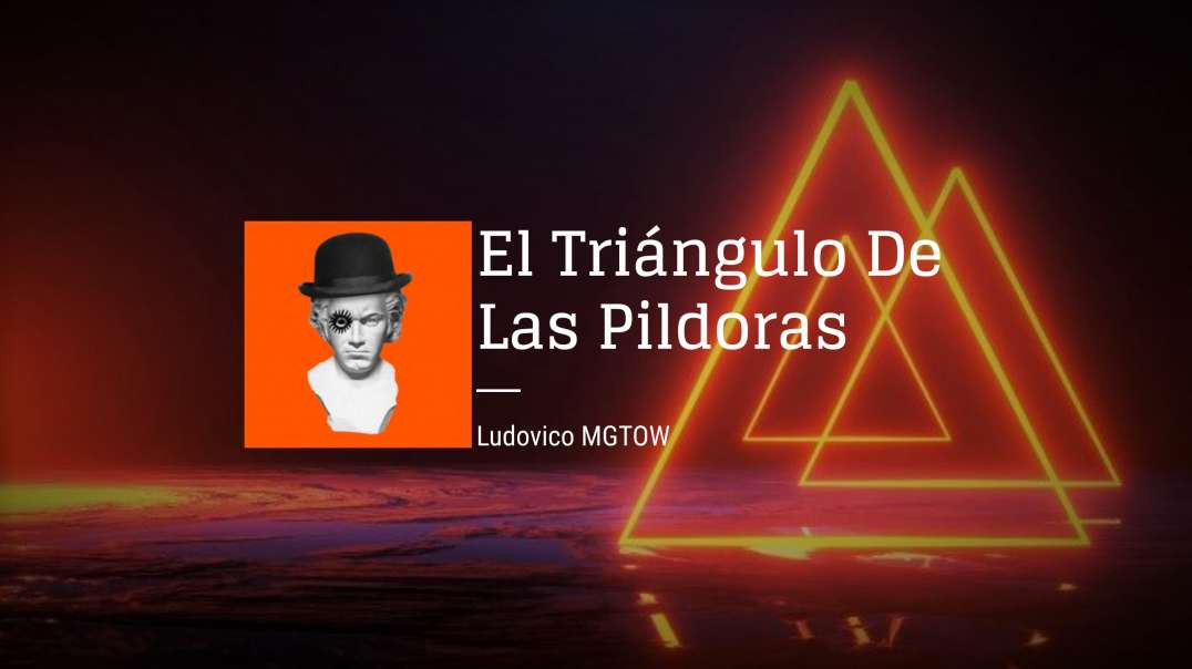 El Triángulo De Las Píldoras | Ludovico MGTOW