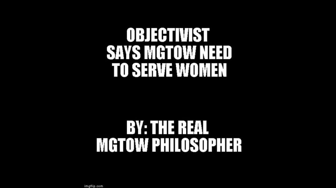 Objectivist Kid Says Mgtow Need To Serve Women