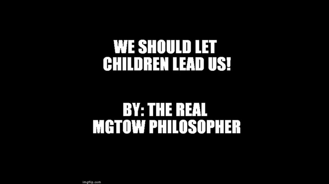 Men Should Not Lead, Let's Follow Kids!  Say What?