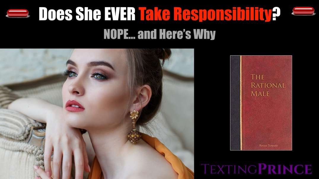 Do Women EVER Take Responsibility?