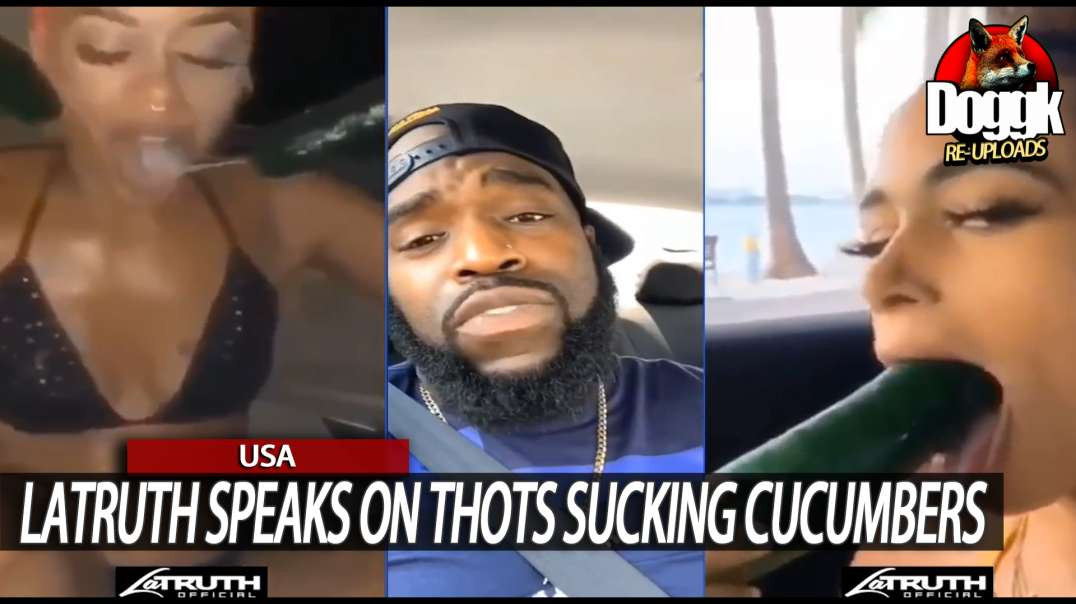 LATRUTH SPEAKS on THOTS SUCKING CUCUMBERS... (USA)