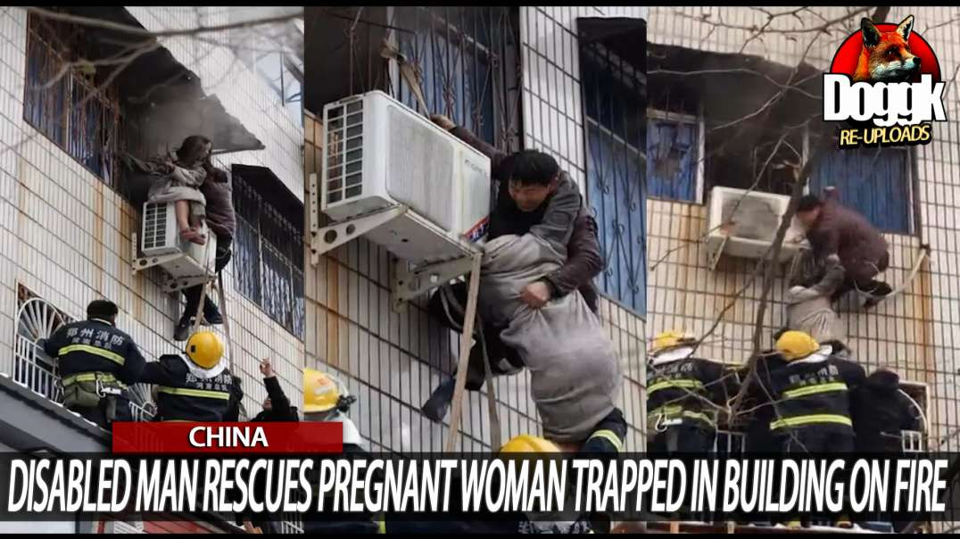 DISABLED MAN RESCUES PREGNANT WOMAN TRAPPED in BUILDING on FIRE.. (CHINA)