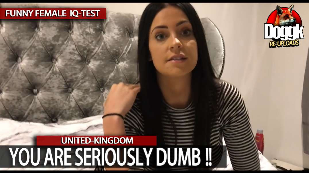 YOU ARE SERIOUSLY DUMB !!.. (UNITED-KINGDOM)