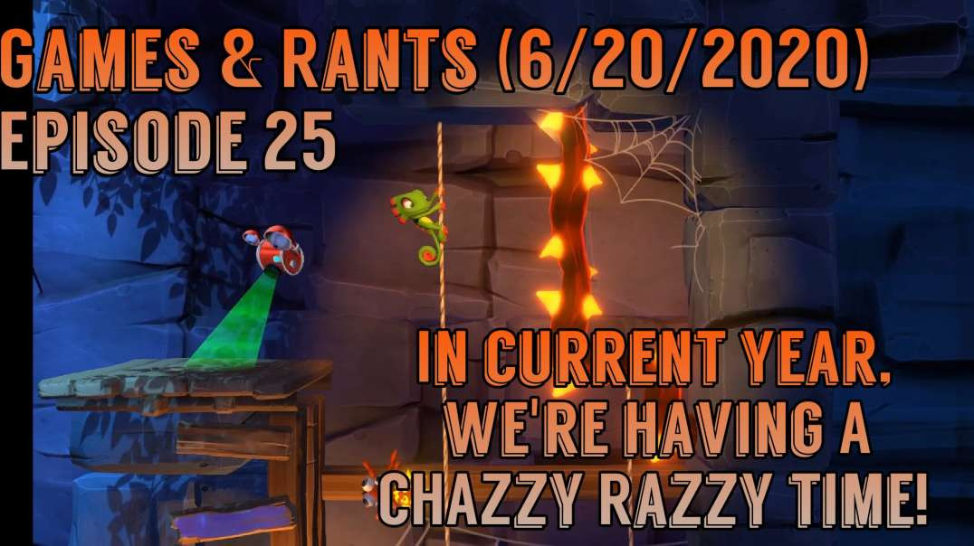 Games & Rants (6/20/2020) Episode 25: In Current Year, We're Having A Chazzy Razzy Time!