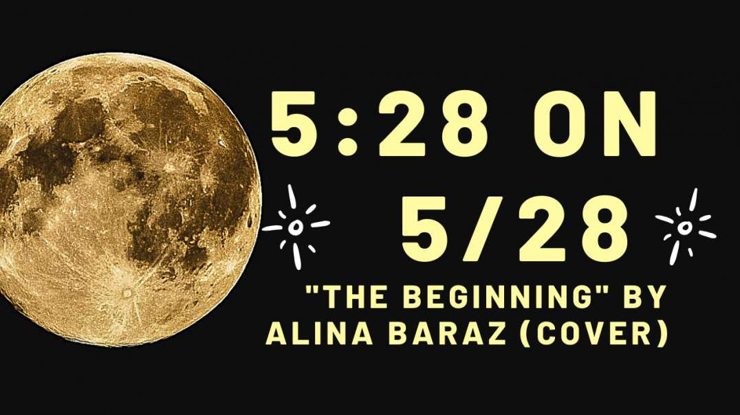 5:28 on 5/28 (Song Cover: "The Beginning" by Alina Baraz)