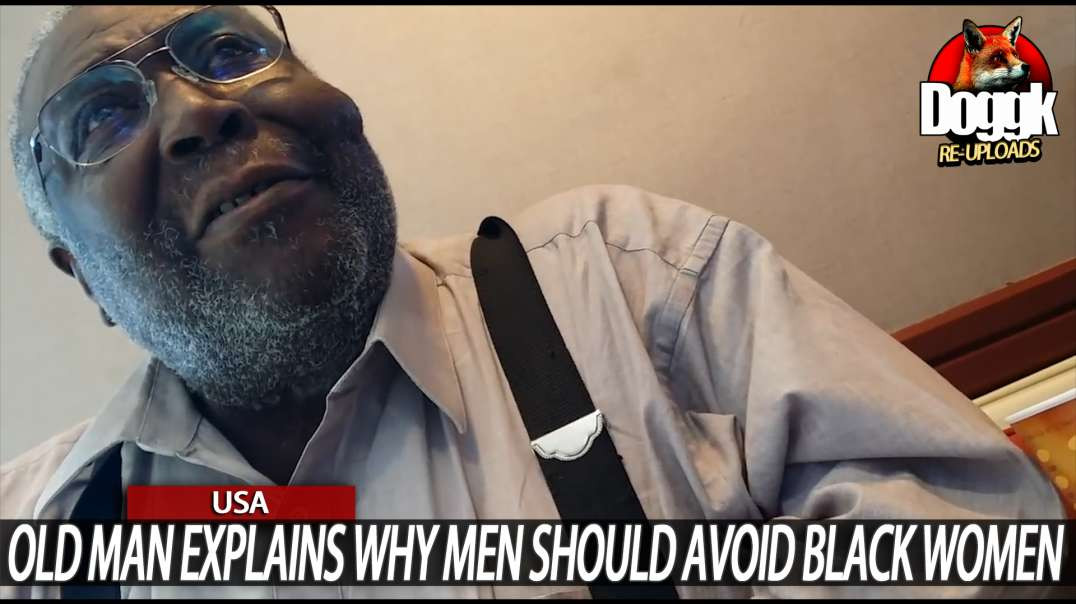 OLD MAN EXPLAINS WHY MEN SHOULD AVOID BLACK WOMEN... (USA)