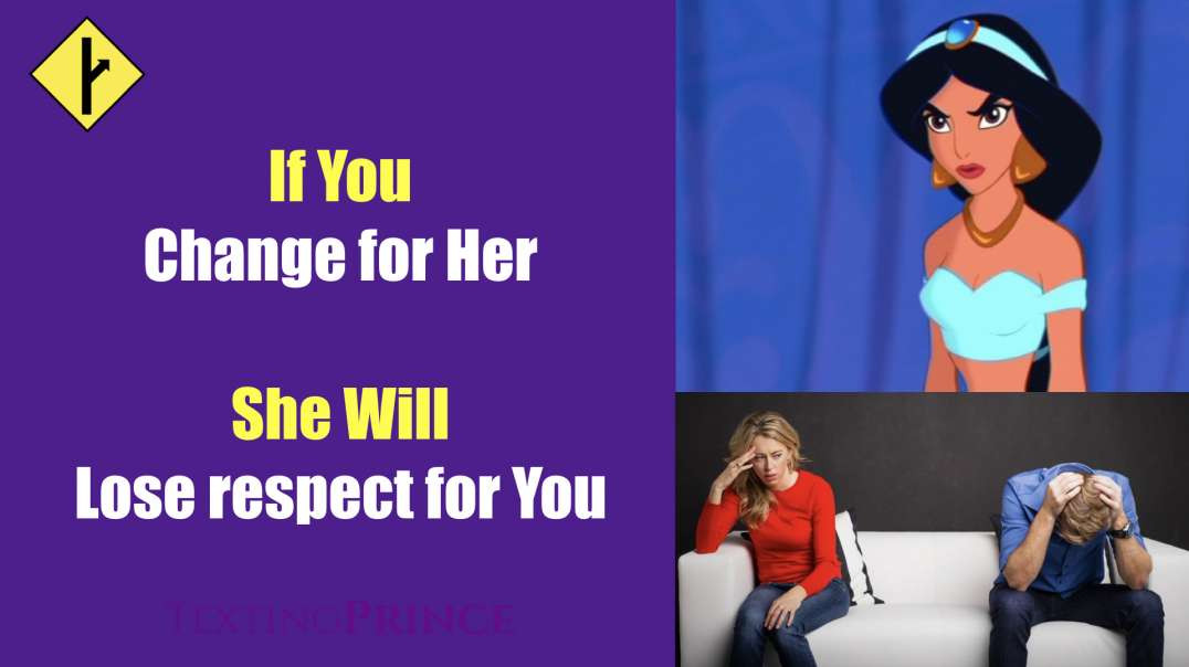 If you change for her, She loses respect for you