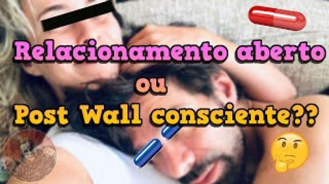 RELACIONAMENTO ABERTO OU POST WALL CONSCIENTE