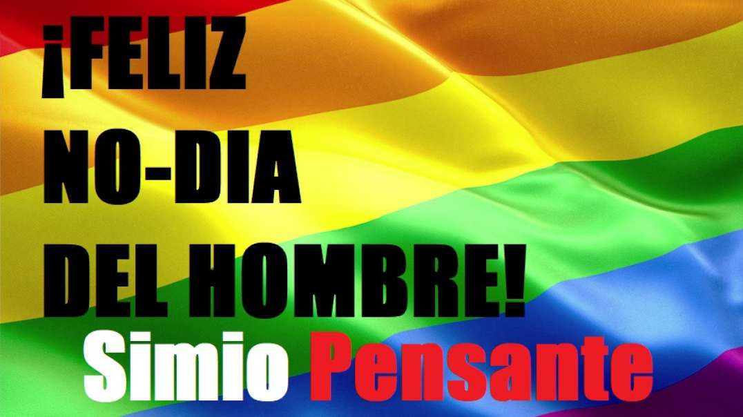 Feliz NO-DÍA del Hombre / Simio Pensante (MGTOW)