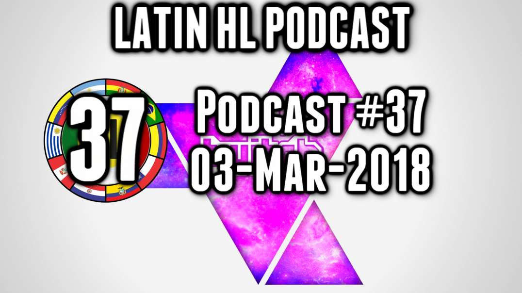 Latin High Life Podcast #37 | 03-Mar-2018