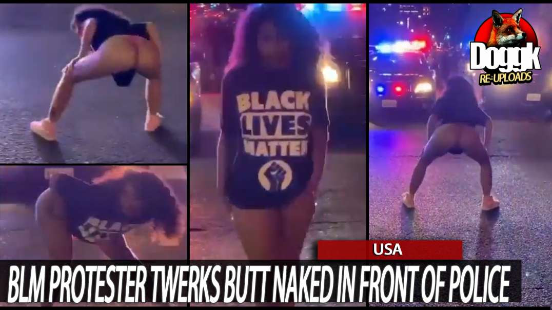 "BLACK LIVES MATTER" PROTESTER TWERKS BUTT NAKED IN FRONT OF THE POLICE.. (USA)