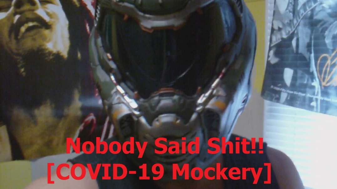 Nobody Said Shit!! [COVID-19 Mockery]