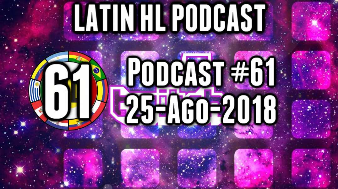 Latin High Life Podcast #61 | 25-AGO-2018