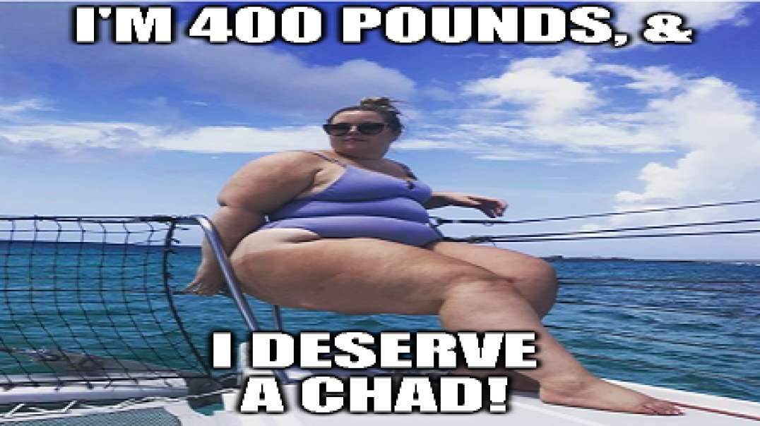 400 LB Land Whale Thinks She Deserves A "Chad!" - LOL