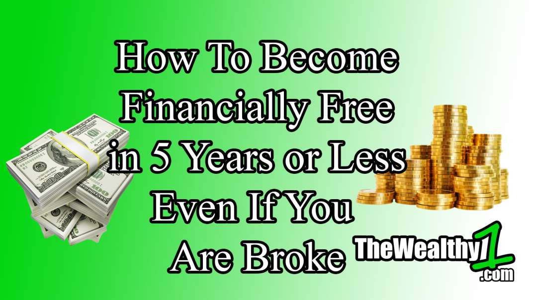 How To Become Financially Free in 5 Years or Less Even If You Are Currently Broke