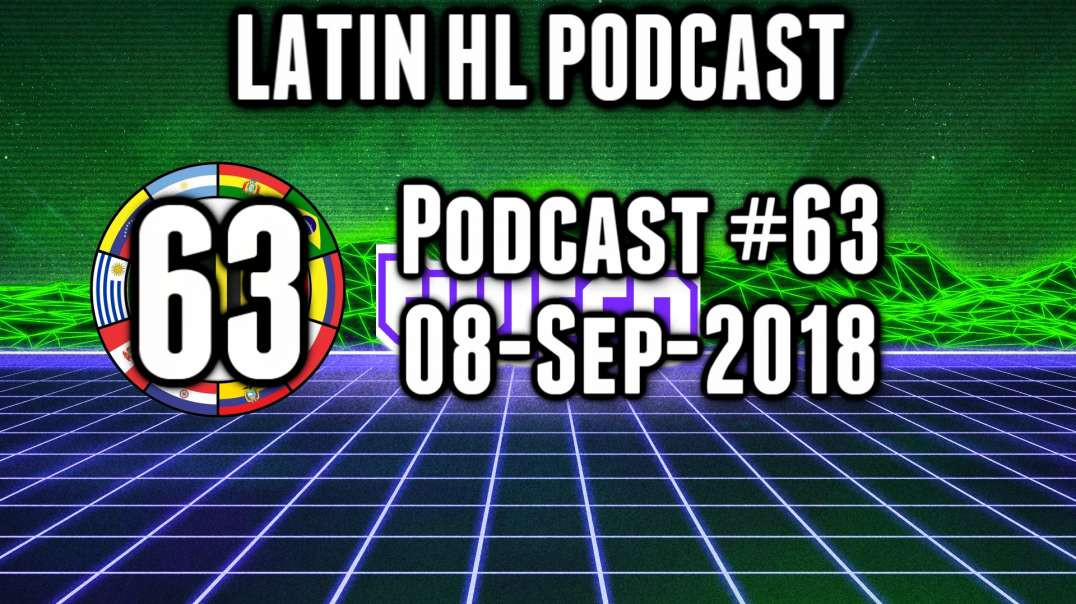 Latin High Life Podcast #63 | 08-SEP-2018