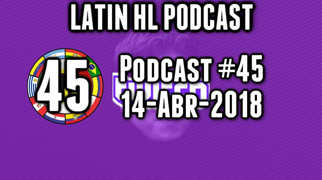 Latin High Life Podcast 45 | 14 - ABR - 2018